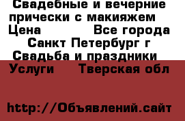 Свадебные и вечерние прически с макияжем  › Цена ­ 1 500 - Все города, Санкт-Петербург г. Свадьба и праздники » Услуги   . Тверская обл.